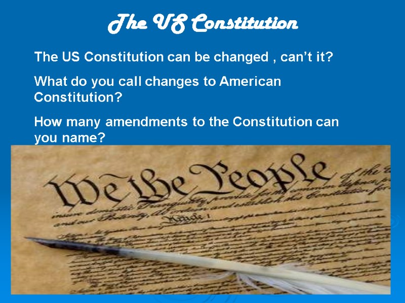 The US Constitution The US Constitution can be changed , can’t it? What do
